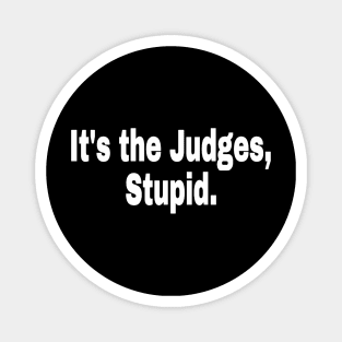 It's The Judges, Stupid. - White - Front Magnet